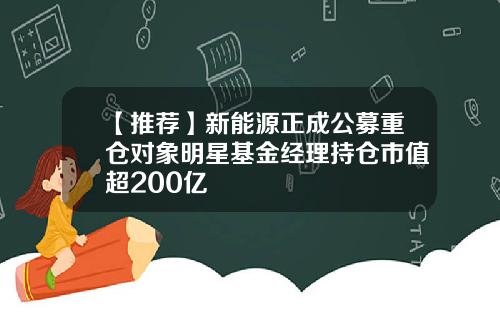 【推荐】新能源正成公募重仓对象明星基金经理持仓市值超200亿