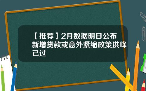 【推荐】2月数据明日公布新增贷款或意外紧缩政策洪峰已过