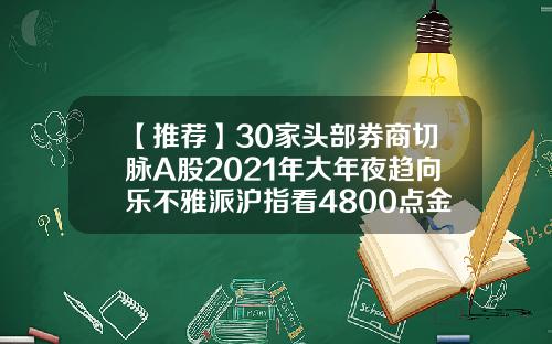 【推荐】30家头部券商切脉A股2021年大年夜趋向乐不雅派沪指看4800点金股藏在哪