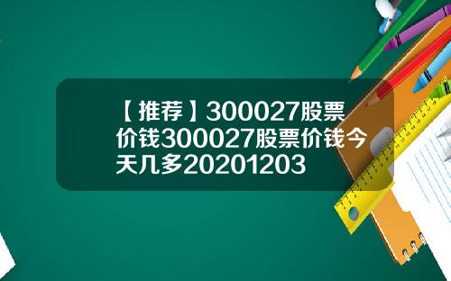 【推荐】300027股票价钱300027股票价钱今天几多20201203