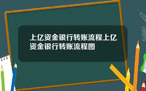 上亿资金银行转账流程上亿资金银行转账流程图