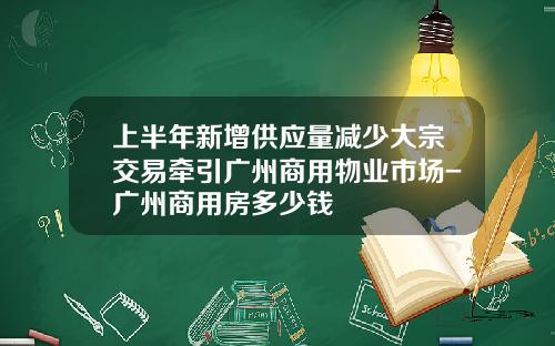 上半年新增供应量减少大宗交易牵引广州商用物业市场-广州商用房多少钱