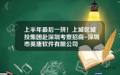 上半年最后一拼！上城区城投集团赴深圳考察招商-深圳市英唐软件有限公司