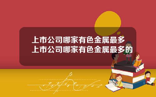 上市公司哪家有色金属最多上市公司哪家有色金属最多的