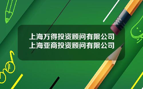 上海万得投资顾问有限公司上海亚商投资顾问有限公司