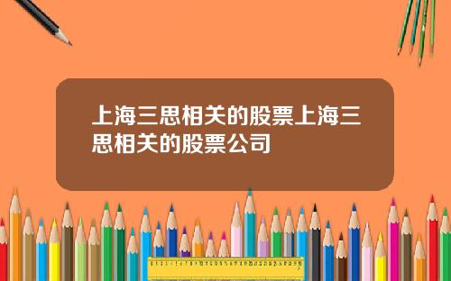 上海三思相关的股票上海三思相关的股票公司