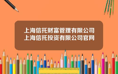 上海信托财富管理有限公司上海信托投资有限公司官网