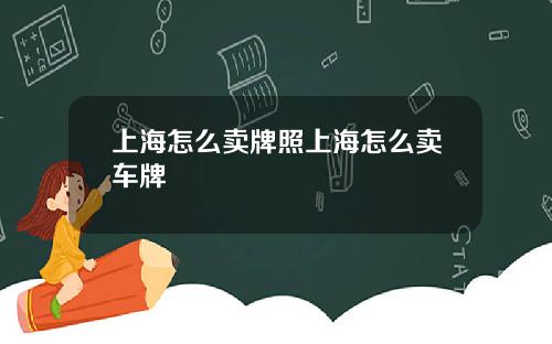 上海怎么卖牌照上海怎么卖车牌