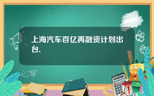 上海汽车百亿再融资计划出台.