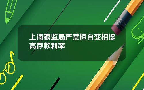 上海银监局严禁擅自变相提高存款利率