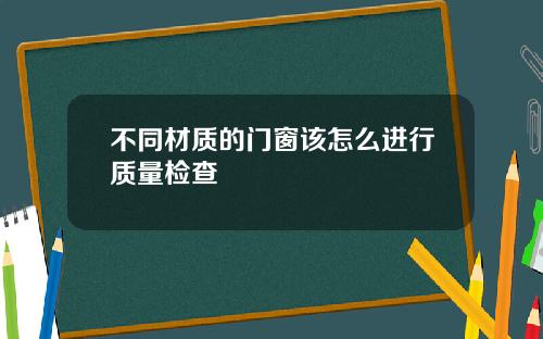 不同材质的门窗该怎么进行质量检查