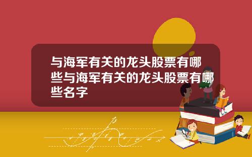 与海军有关的龙头股票有哪些与海军有关的龙头股票有哪些名字