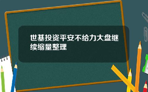 世基投资平安不给力大盘继续缩量整理