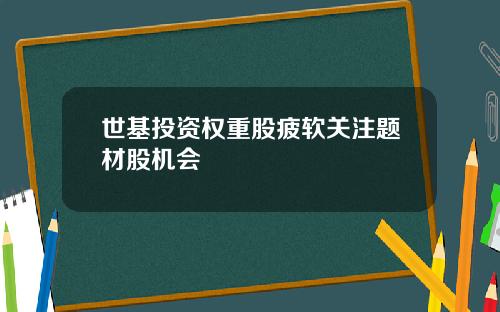 世基投资权重股疲软关注题材股机会