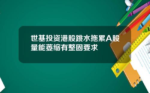 世基投资港股跳水拖累A股量能萎缩有整固要求