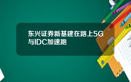 东兴证券新基建在路上5G与IDC加速跑