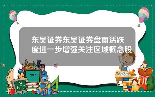 东吴证券东吴证券盘面活跃度进一步增强关注区域概念股