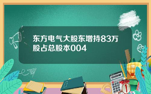 东方电气大股东增持83万股占总股本004