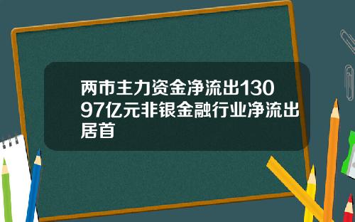 两市主力资金净流出13097亿元非银金融行业净流出居首