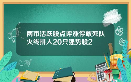 两市活跃股点评涨停敢死队火线拼入20只强势股2