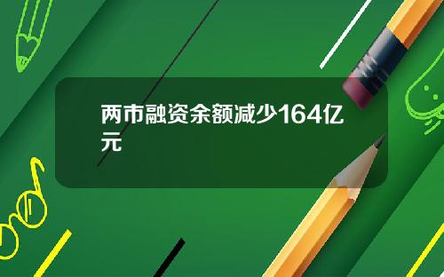 两市融资余额减少164亿元