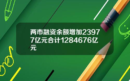 两市融资余额增加23977亿元合计1284676亿元