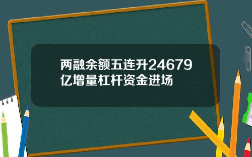 两融余额五连升24679亿增量杠杆资金进场