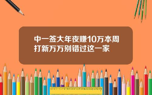 中一签大年夜赚10万本周打新万万别错过这一家