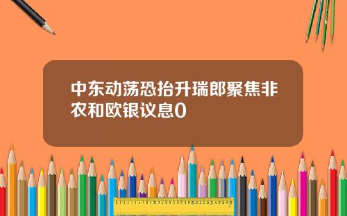 中东动荡恐抬升瑞郎聚焦非农和欧银议息0