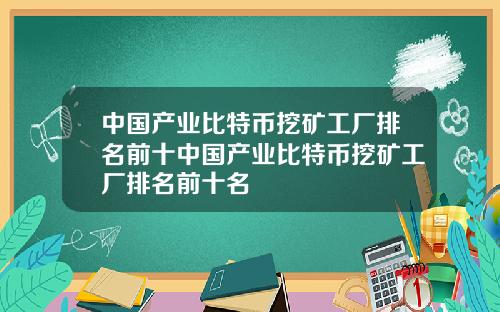 中国产业比特币挖矿工厂排名前十中国产业比特币挖矿工厂排名前十名