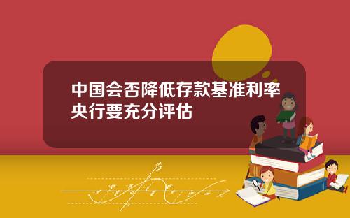 中国会否降低存款基准利率央行要充分评估