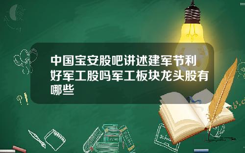 中国宝安股吧讲述建军节利好军工股吗军工板块龙头股有哪些