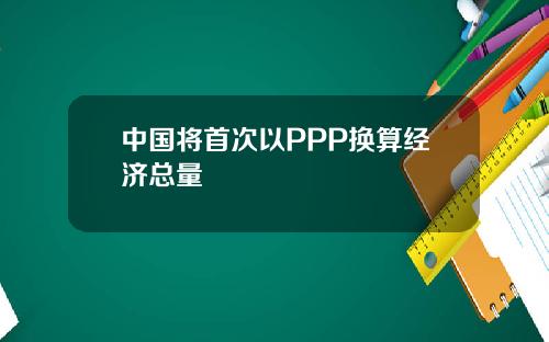 中国将首次以PPP换算经济总量