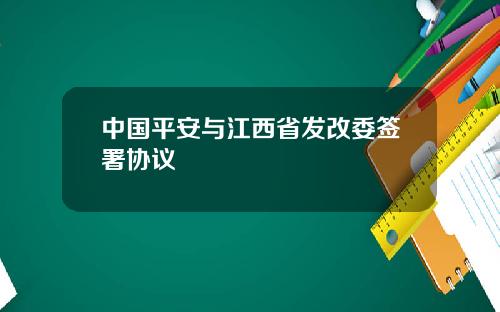 中国平安与江西省发改委签署协议