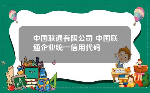 中国联通有限公司 中国联通企业统一信用代码