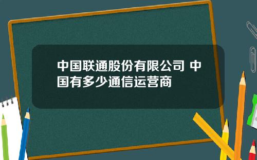 中国联通股份有限公司 中国有多少通信运营商