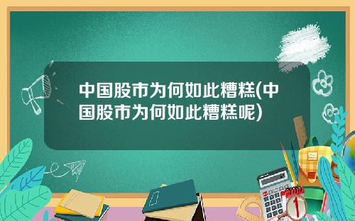 中国股市为何如此糟糕(中国股市为何如此糟糕呢)