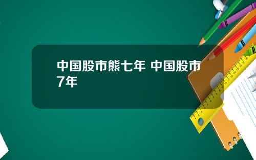 中国股市熊七年 中国股市7年