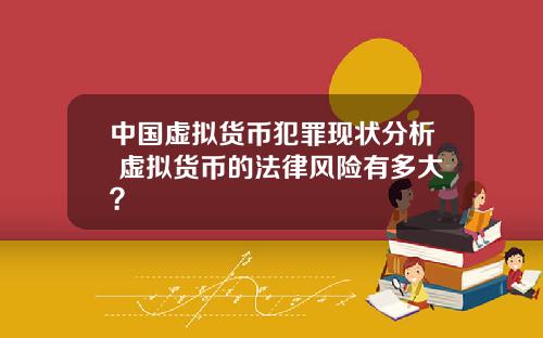 中国虚拟货币犯罪现状分析 虚拟货币的法律风险有多大？