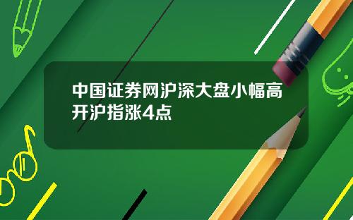 中国证券网沪深大盘小幅高开沪指涨4点