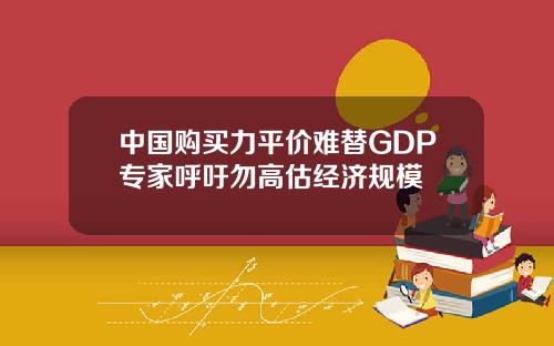 中国购买力平价难替GDP专家呼吁勿高估经济规模