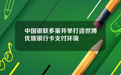 中国银联多策并举打造世博优质银行卡支付环境