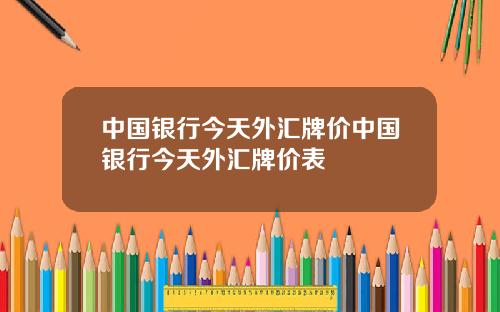 中国银行今天外汇牌价中国银行今天外汇牌价表