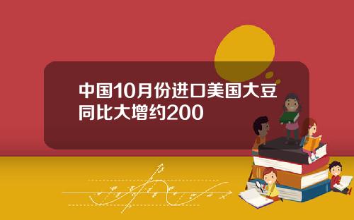 中国10月份进口美国大豆同比大增约200