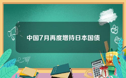 中国7月再度增持日本国债