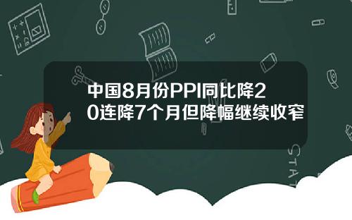 中国8月份PPI同比降20连降7个月但降幅继续收窄