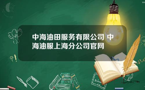 中海油田服务有限公司 中海油服上海分公司官网