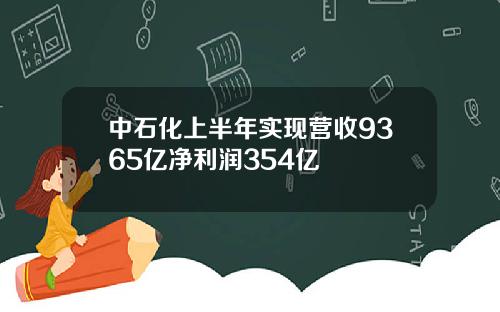 中石化上半年实现营收9365亿净利润354亿