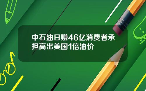 中石油日赚46亿消费者承担高出美国1倍油价