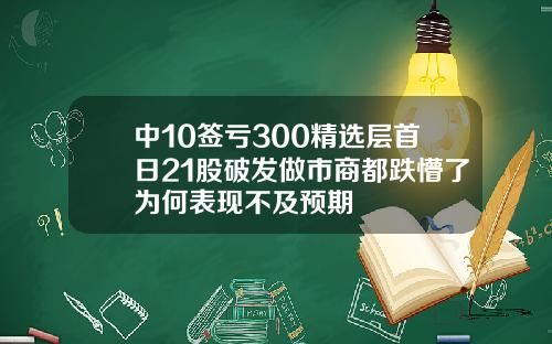 中10签亏300精选层首日21股破发做市商都跌懵了为何表现不及预期